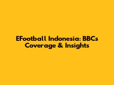 EFootball Indonesia: BBC's Coverage & Insights