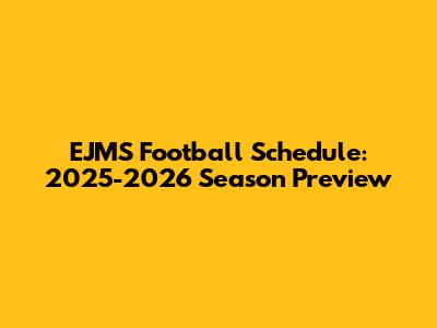 EJMS Football Schedule: 2025-2026 Season Preview