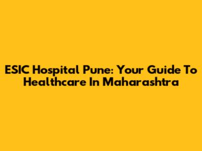 ESIC Hospital Pune: Your Guide To Healthcare In Maharashtra