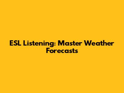 ESL Listening: Master Weather Forecasts