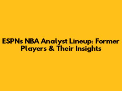 ESPN's NBA Analyst Lineup: Former Players & Their Insights