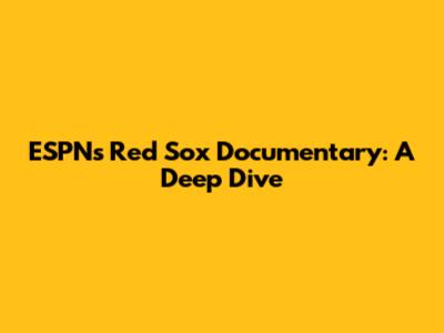 ESPN's Red Sox Documentary: A Deep Dive