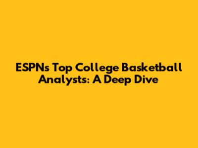 ESPN's Top College Basketball Analysts: A Deep Dive