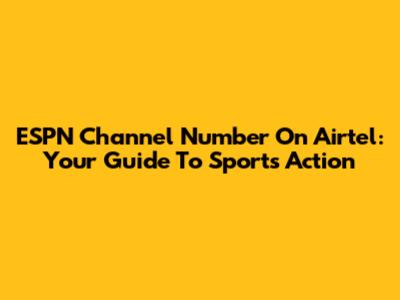 ESPN Channel Number On Airtel: Your Guide To Sports Action