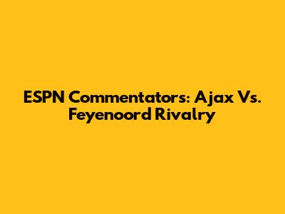 ESPN Commentators: Ajax Vs. Feyenoord Rivalry