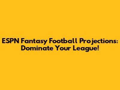 ESPN Fantasy Football Projections: Dominate Your League!
