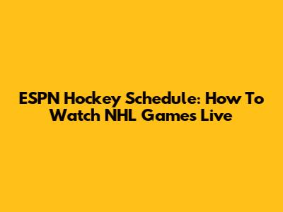 ESPN Hockey Schedule: How To Watch NHL Games Live