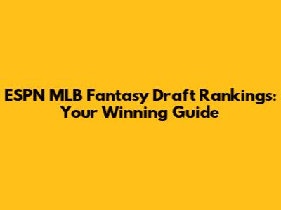 ESPN MLB Fantasy Draft Rankings: Your Winning Guide