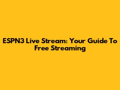 ESPN3 Live Stream: Your Guide To Free Streaming
