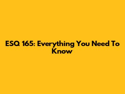 ESQ 165: Everything You Need To Know