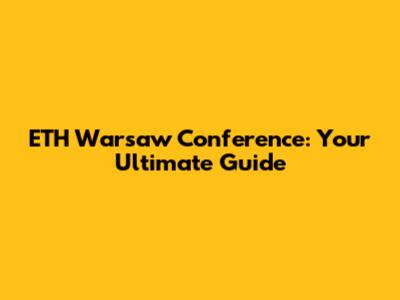 ETH Warsaw Conference: Your Ultimate Guide