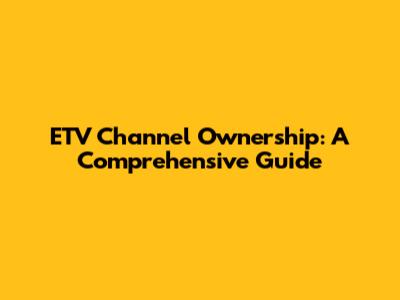 ETV Channel Ownership: A Comprehensive Guide