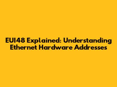 EUI48 Explained: Understanding Ethernet Hardware Addresses