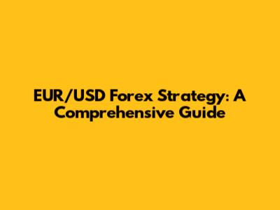 EUR/USD Forex Strategy: A Comprehensive Guide