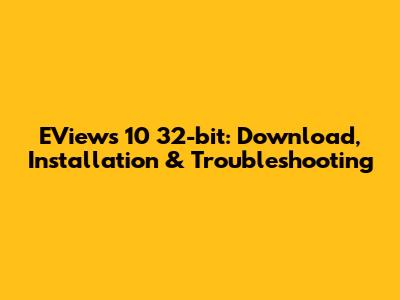 EViews 10 32-bit: Download, Installation & Troubleshooting