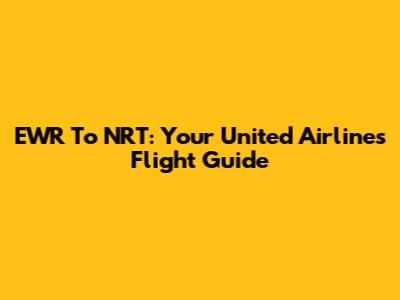 EWR To NRT: Your United Airlines Flight Guide