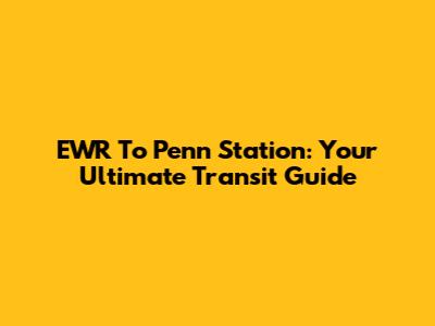 EWR To Penn Station: Your Ultimate Transit Guide