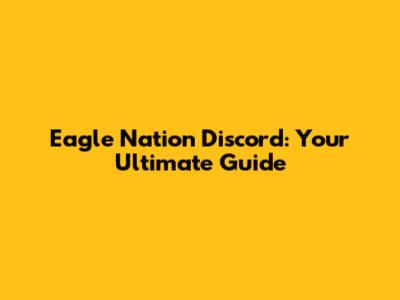 Eagle Nation Discord: Your Ultimate Guide