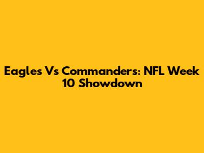 Eagles Vs Commanders: NFL Week 10 Showdown