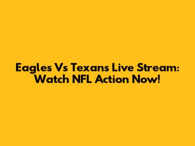 Eagles Vs Texans Live Stream: Watch NFL Action Now!