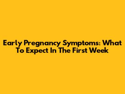 Early Pregnancy Symptoms: What To Expect In The First Week