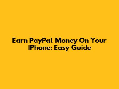 Earn PayPal Money On Your IPhone: Easy Guide
