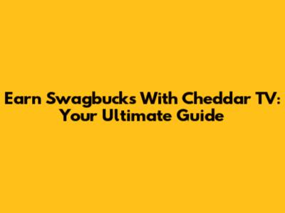 Earn Swagbucks With Cheddar TV: Your Ultimate Guide