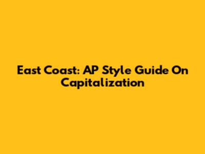 East Coast: AP Style Guide On Capitalization