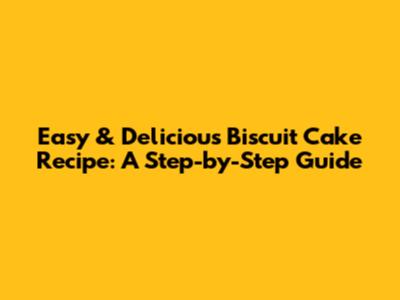 Easy & Delicious Biscuit Cake Recipe: A Step-by-Step Guide