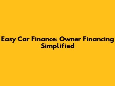 Easy Car Finance: Owner Financing Simplified