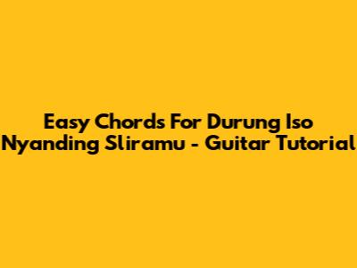 Easy Chords For 'Durung Iso Nyanding Sliramu' - Guitar Tutorial