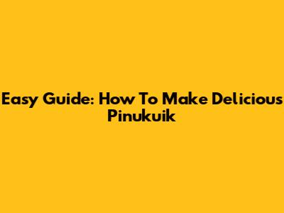 Easy Guide: How To Make Delicious Pinukuik