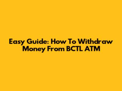 Easy Guide: How To Withdraw Money From BCTL ATM