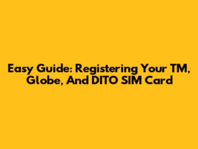Easy Guide: Registering Your TM, Globe, And DITO SIM Card