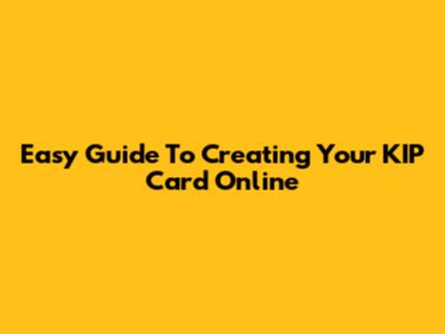 Easy Guide To Creating Your KIP Card Online