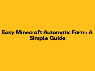 Easy Minecraft Automatic Farm: A Simple Guide