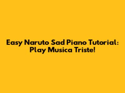 Easy Naruto Sad Piano Tutorial: Play 'Musica Triste'!