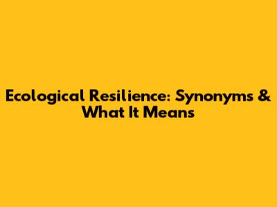 Ecological Resilience: Synonyms & What It Means
