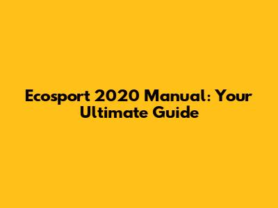 Ecosport 2020 Manual: Your Ultimate Guide