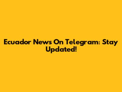 Ecuador News On Telegram: Stay Updated!