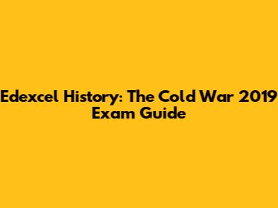 Edexcel History: The Cold War 2019 Exam Guide