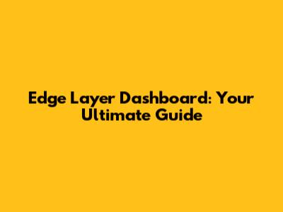 Edge Layer Dashboard: Your Ultimate Guide