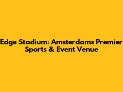 Edge Stadium: Amsterdam's Premier Sports & Event Venue