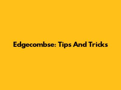 Edgecombse: Tips And Tricks