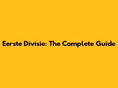 Eerste Divisie: The Complete Guide