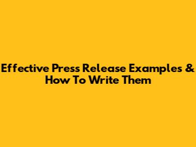 Effective Press Release Examples & How To Write Them