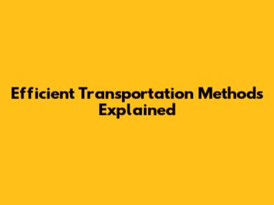 Efficient Transportation Methods Explained