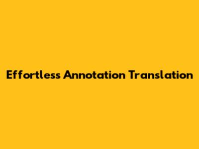 Effortless Annotation Translation