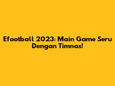 Efootball 2023: Main Game Seru Dengan Timnas!