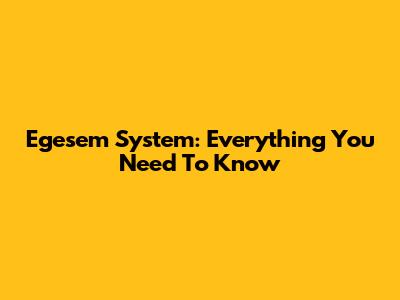 Egesem System: Everything You Need To Know